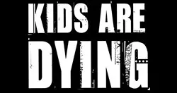 Kids Are Dying